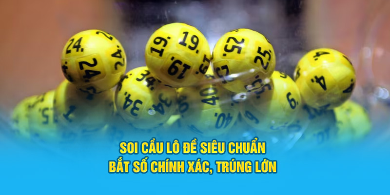 soi cau lo de sieu chuan bat so chinh xac trung lon